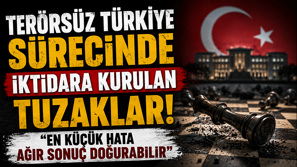 Terörsüz Türkiye sürecinde iktidara kurulan tuzaklar! 