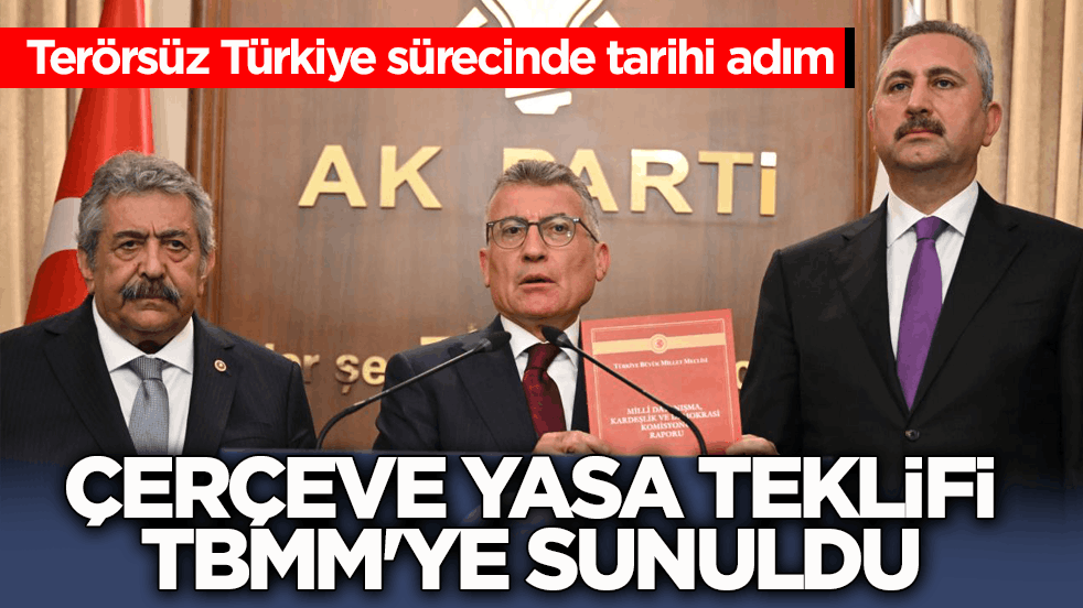 Terörsüz Türkiye sürecinde tarihi adım! Çerçeve Yasa Teklifi TBMM'ye sunuldu