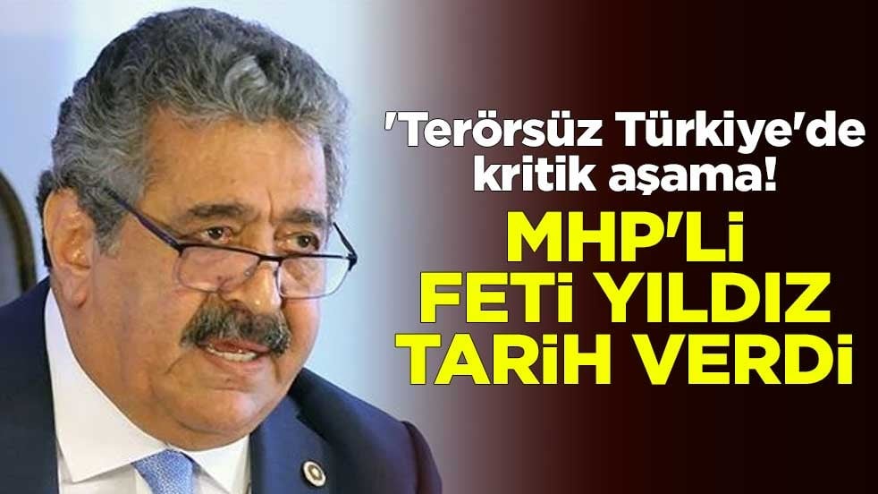 'Terörsüz Türkiye'de kritik aşama! MHP'li Feti Yıldız tarih verdi
