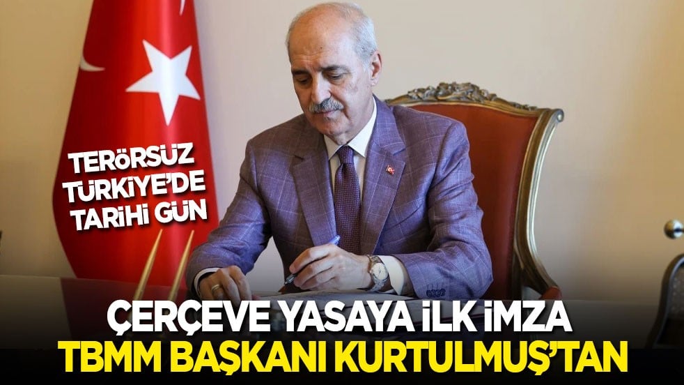 Terörsüz Türkiye’de tarihi gün: Çerçeve yasaya ilk imza TBMM Başkanı Numan Kurtulmuş'tan