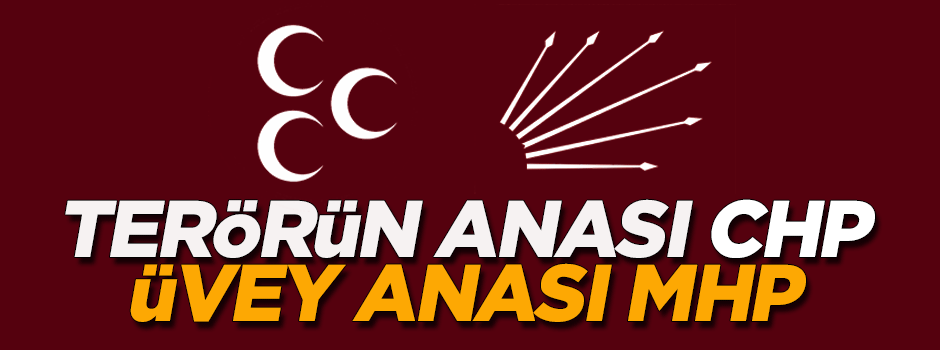 'Terörün anası CHP, üvey anası MHP'