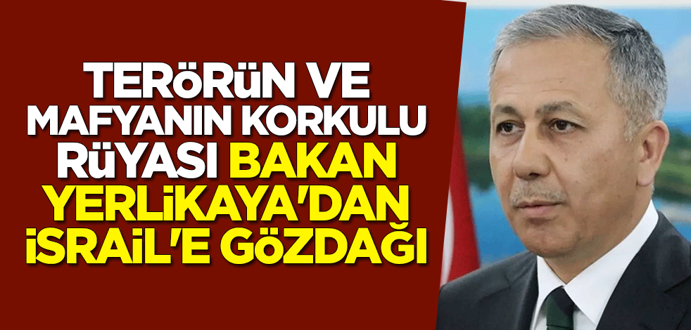 Terörün ve mafyanın korkulu rüyası İçişleri Bakanı Ali Yerlikaya'dan İsrail'e gözdağı