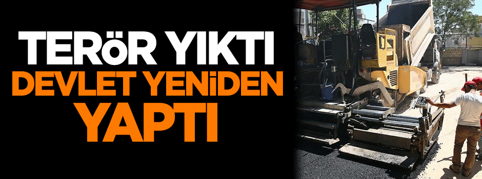 Terörün yıktığı 269 kilometre yolu devlet yeniden yaptı