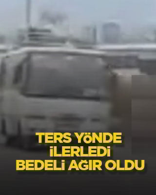 Ters yönde ilerledi, bedeli ağır oldu