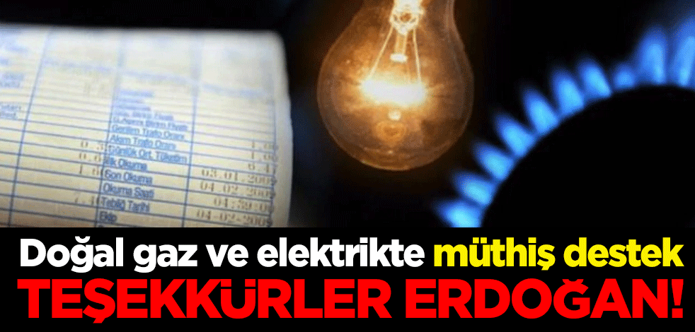 Teşekkürler Erdoğan! Doğal gaz ve elektrikte müthiş destek