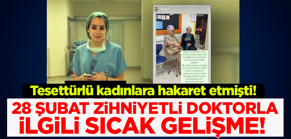 Tesettürlü kadınlara hakaret eden doktorla ilgili sıcak gelişme!