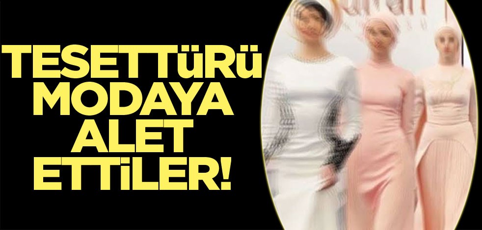 Tesettürü, modaya alet ettiler
