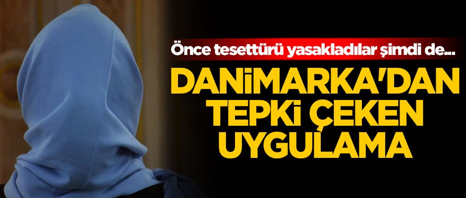 Tesettürü yasaklayan Danimarka'dan tepki çeken yasa! Artık zorunlu