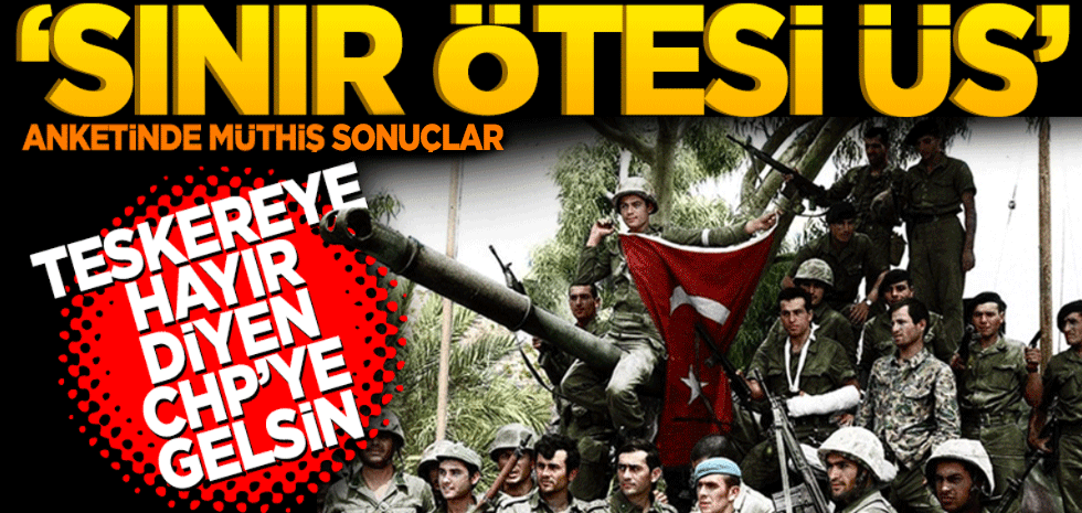 Teskereye ‘hayır’ diyen CHP’ye gelsin! ‘SINIR ÖTESİ ÜS’ anketinde müthiş sonuçlar