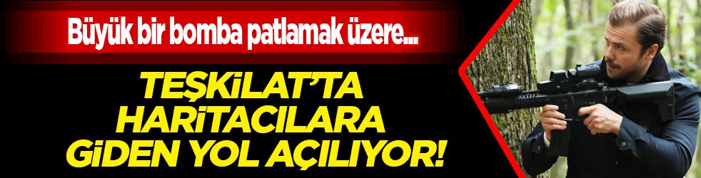 Teşkilat'ta bu pazar çok hareketli geçecek: Haritacılara giden yol açılıyor