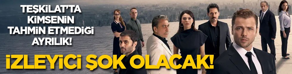 Teşkilat'ta kimsenin tahmin etmediği ayrılık! İzleyici şok olacak!