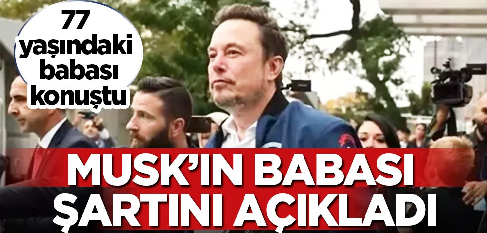 Tesla ve X'in CEO'su milyarder Elon Musk’ın 77 yaşındaki babası çocuk sahibi olmak için şartı... İşte detaylar