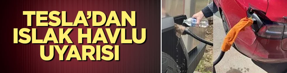 Tesla'dan ıslak havlu hilesi uyarısı
