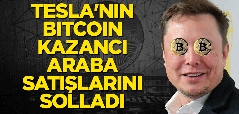 Tesla'nın Bitcoin kazancı araba satışlarını solladı