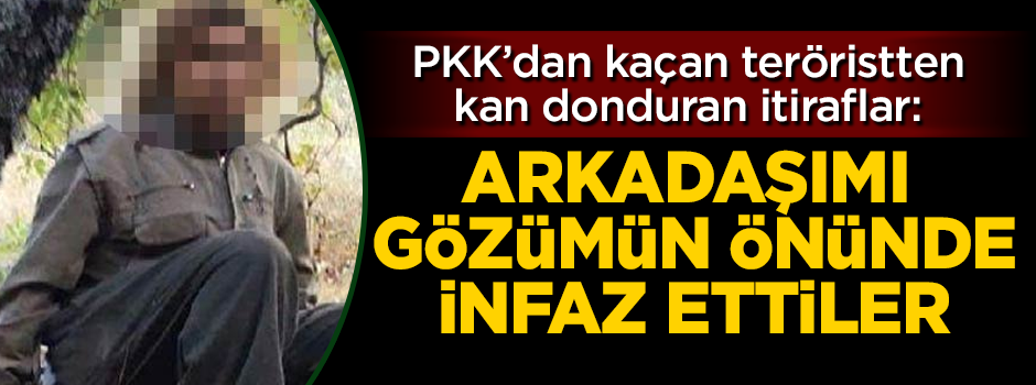 Teslim olan PKK'lı terörist: Gözümün önünde infaz ettiler!