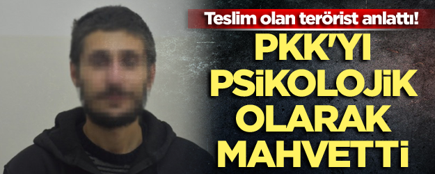 Teslim olan terörist anlattı! PKK'yı psikolojik olarak mahvetti