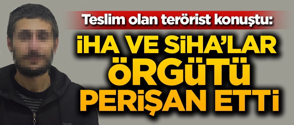 Teslim olan terörist konuştu: İHA ve SİHA'lar örgütü perişan etti