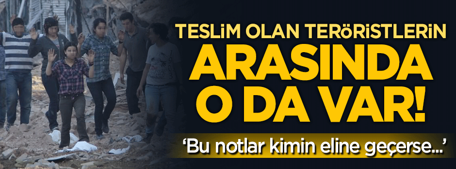 Teslim olan teröristlerin arasında o da var!