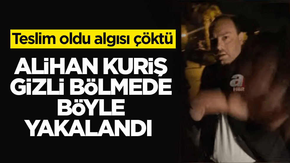 Teslim oldu algısı çöktü! Alihan Kuriş gizli bölmede böyle yakalandı