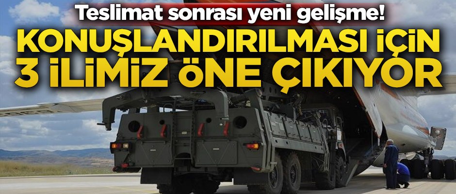Teslimat sonrası yeni gelişme! Konuşlandırılması için 3 ilimiz öne çıkıyor