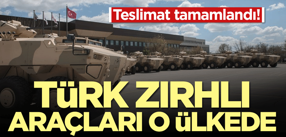 Teslimat tamamlandı! Türk zırhlı araçları o ülkede