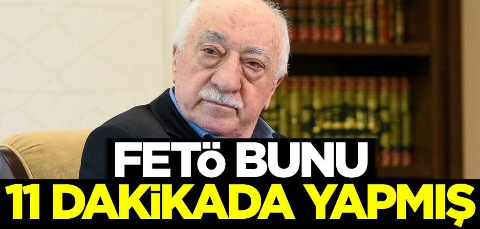 Tespit edildi! FETÖ, bunu 11 dakikada yapmış