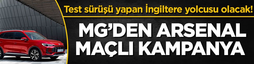 Test sürüşü yapan İngiltere yolcusu olacak! MG’den Arsenal maçlı kampanya