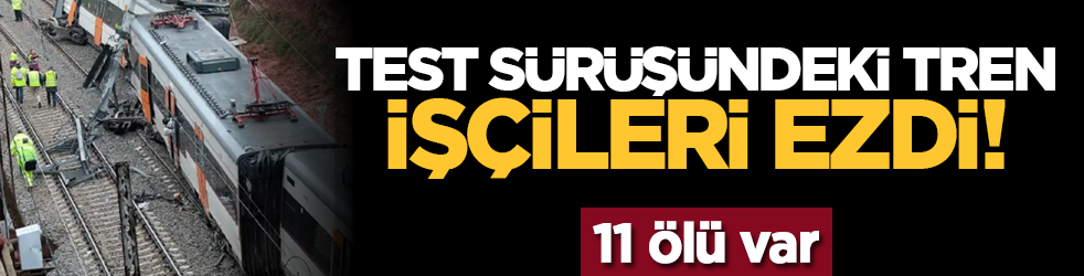Test sürüşündeki tren, işçileri ezdi! 11 ölü var
