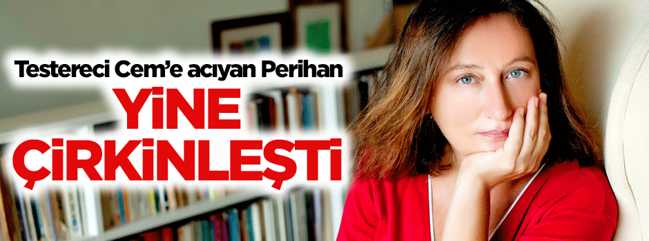 Testereci Cem'e acıyan Perihan Mağden yine çirkinleşti