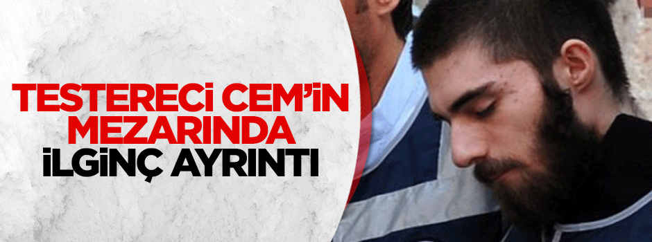 Testereci Cem'in mezarına ismi yazılmadı