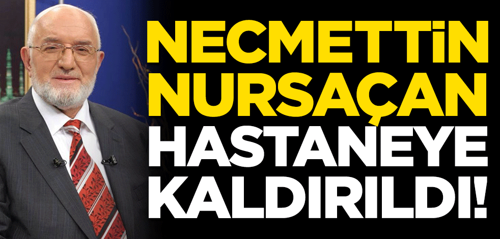 Koronavirüs testi pozitif çıktı! Necmettin Nursaçan hastaneye kaldırıldı