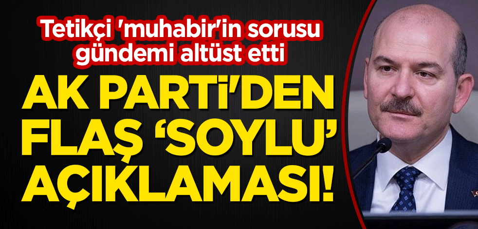 Tetikçi 'muhabir'in sorusu gündemi altüst etti: AK Parti'den flaş 'Süleyman Soylu' açıklaması!