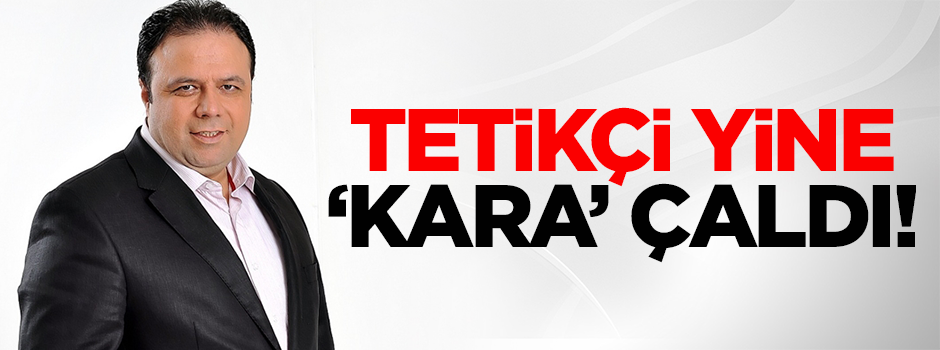 Tetikçi yine ‘kara’ çaldı