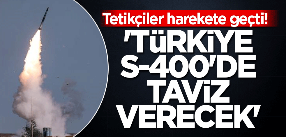Tetikçiler harekete geçti! 'Türkiye S-400'de taviz verecek'
