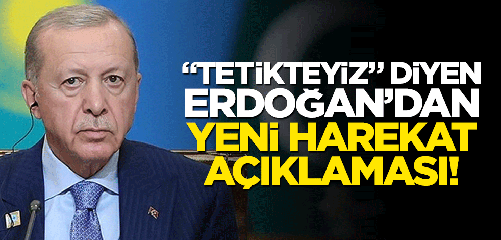 "Tetikteyiz" diyen Erdoğan’dan yeni harekat açıklaması!