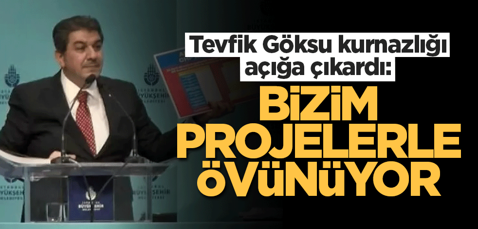Tevfik Göksu kurnazlığı açığa çıkardı: Bizim projelerle övünüyor