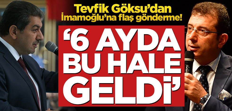 Tevfik Göksu’dan İmamoğlu’na flaş gönderme! ‘6 ayda bu hale geldi’