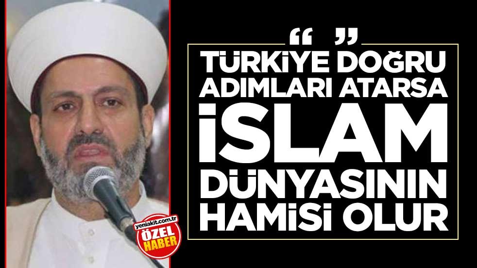 Tevhid Hareketi Lideri: Türkiye doğru adımları atarsa İslam dünyasının hamisi olur