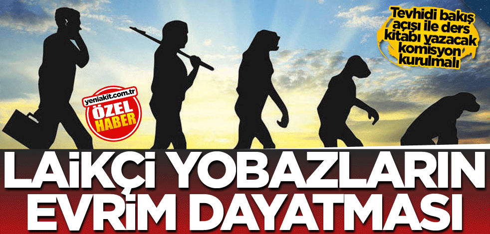 Tevhidi bakış açışı ile ders kitabı yazacak komisyon kurulmalı! Laikçi yobazların evrim dayatması