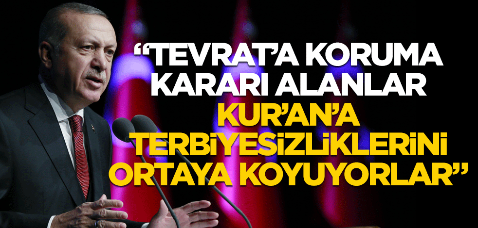 "Tevrat'a karşı koruma kararı alanlar Kur'an'a karşı terbiyesizliklerini ortaya koyuyorlar"