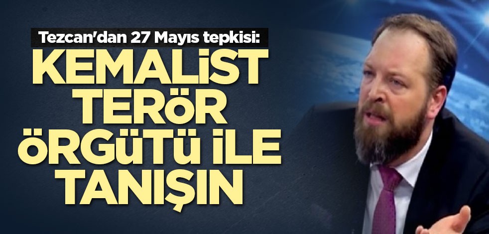 Tezcan'dan 27 Mayıs tepkisi: Kemalist terör örgütü ile tanışın