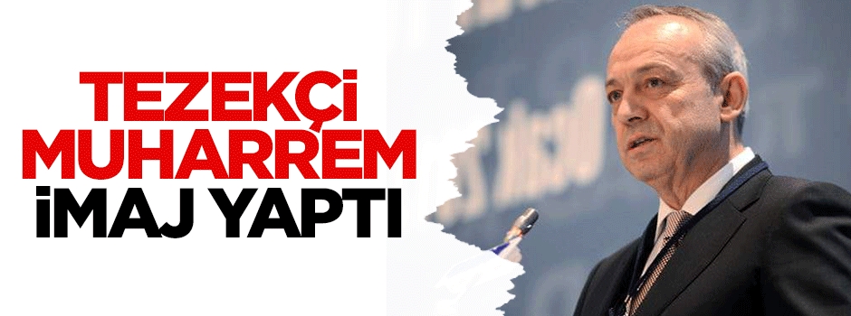 Tezekçi Muharrem imaj yaptı