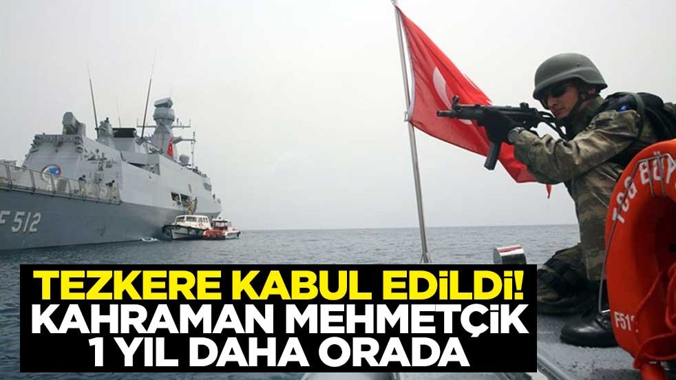 Tezkere kabul edildi! Kahraman Mehmetçik 1 yıl daha orada