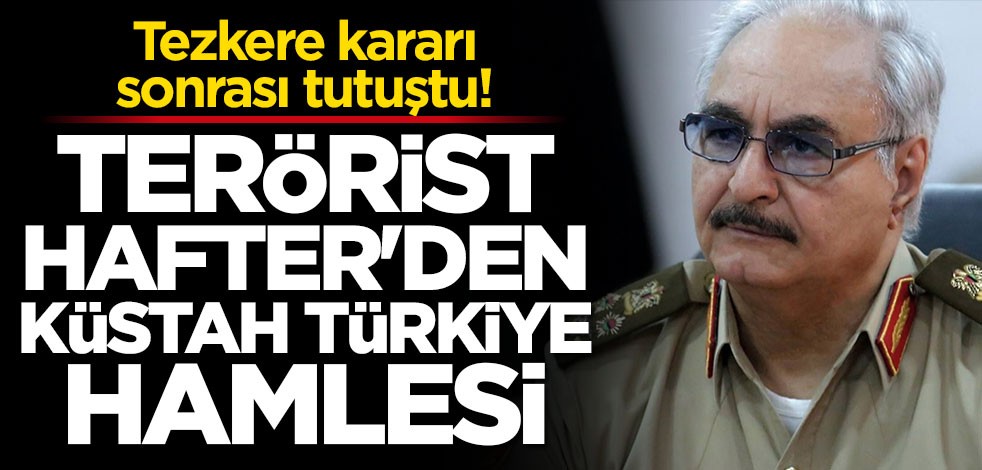 Tezkere kararı sonrası Hafter tutuştu! Sisi'den yardım istedi