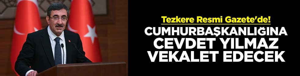 Tezkere Resmi Gazete'de! Cumhurbaşkanlığına Cevdet Yılmaz vekalet edecek