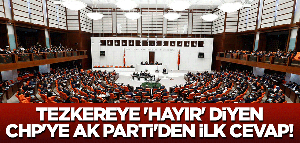 Tezkereye 'hayır' diyen CHP'ye AK Parti'den ilk cevap!