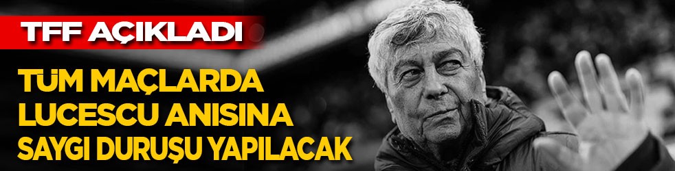 TFF açıkladı: Tüm maçlarda Lucescu anısına saygı duruşu yapılacak