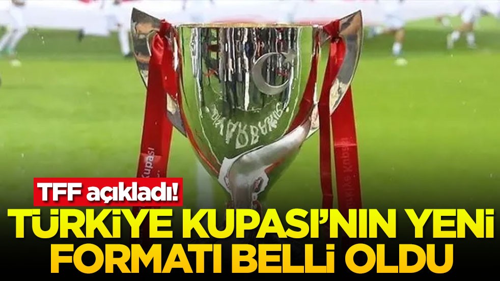 TFF açıkladı! Türkiye Kupası'nın yeni formatı belli oldu