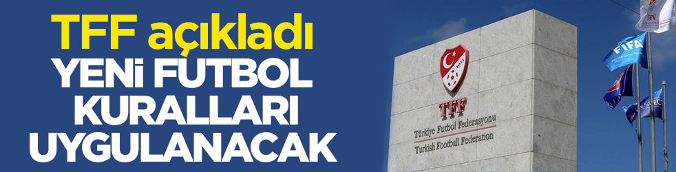TFF açıkladı! Yeni futbol kuralları uygulanacak