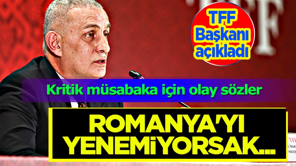 TFF Başkanı Hacıosmanoğlu'ndan olay Türkiye sözleri: Romanya'yı yenemiyorsak Dünya Kupası'na gitmeyelim